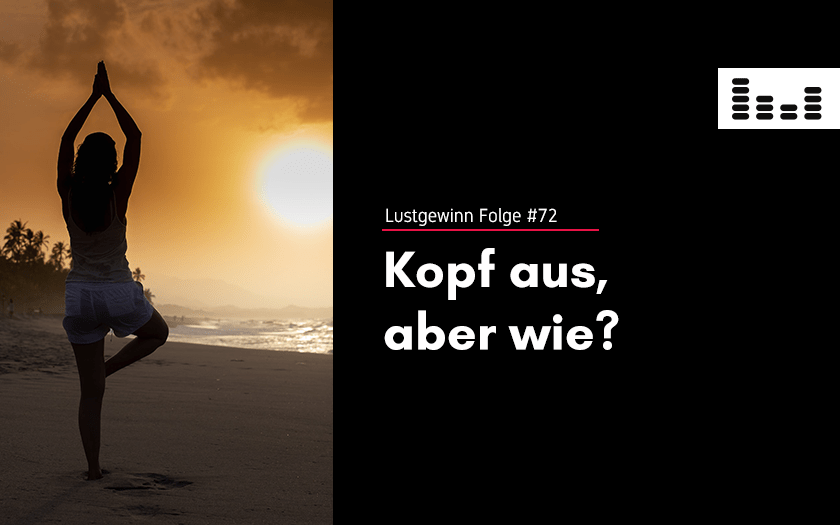 Kopf aus, aber wie?