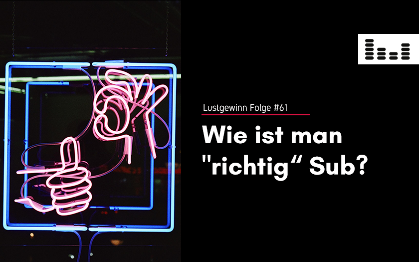 Wie ist man “richtig” Sub? • Lustgewinn BDSM, Kink und